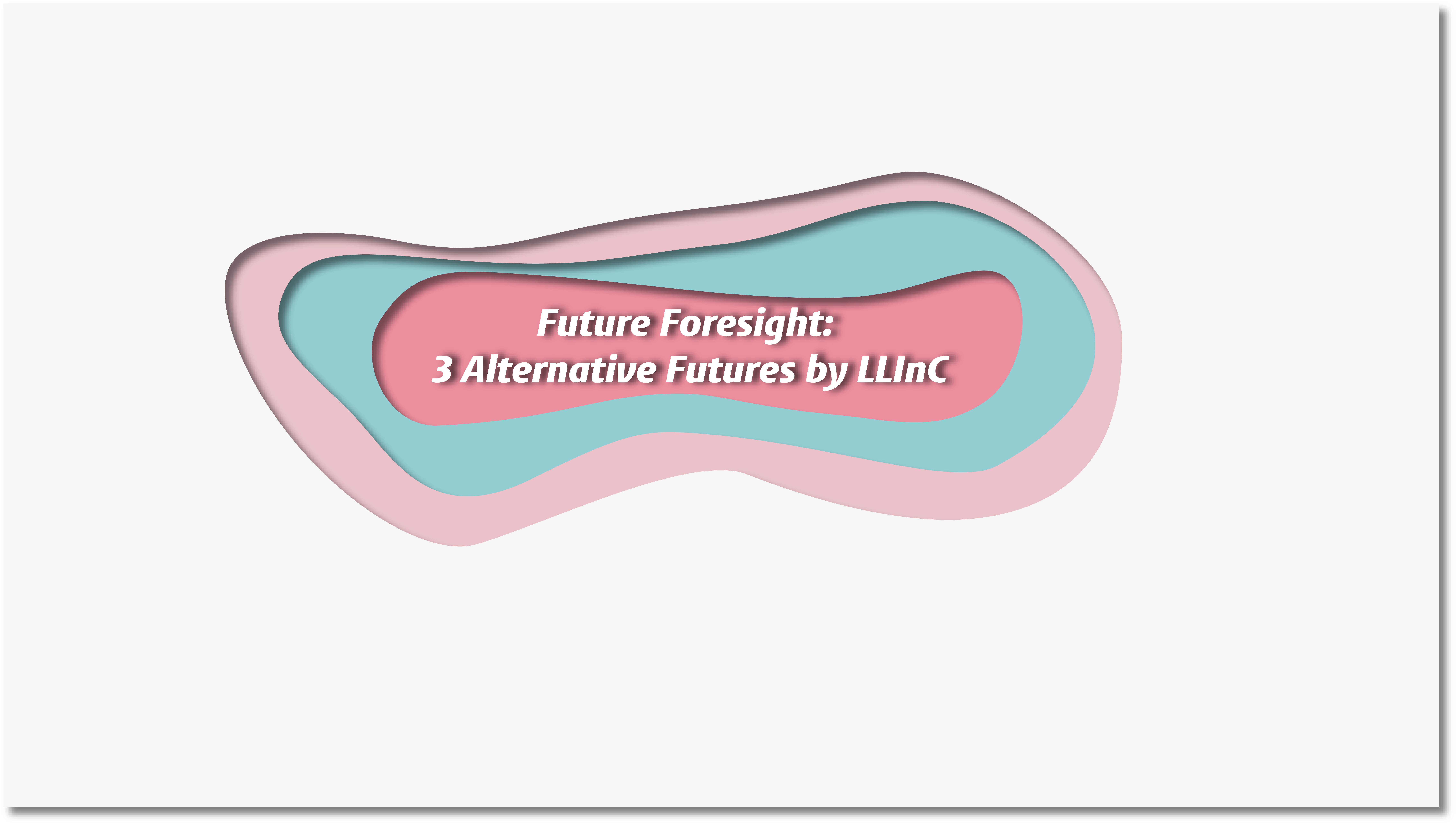 Future Foresight: 3 Alternative Futures by LLInC